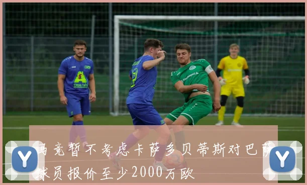 马竞暂不考虑卡萨多贝蒂斯对巴萨球员报价至少2000万欧