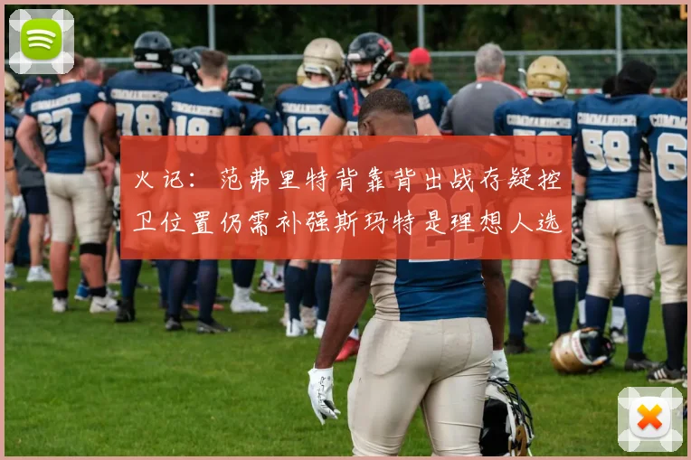 火记：范弗里特背靠背出战存疑控卫位置仍需补强斯玛特是理想人选